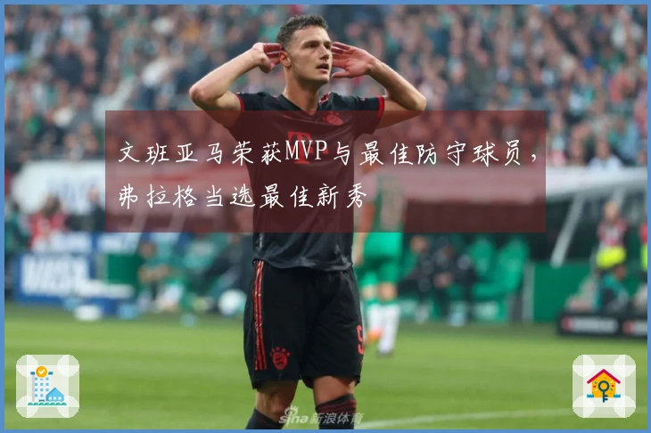 文班亚马荣获MVP与最佳防守球员，弗拉格当选最佳新秀